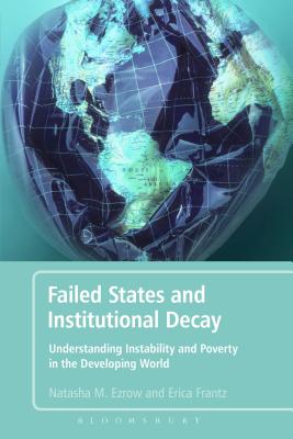 Failed States and Institutional Decay: Understanding Instability and Poverty in the Developing World - Ezrow, Natasha M, and Frantz, Erica