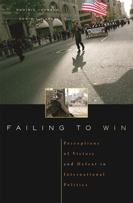 Failing to Win: Perceptions of Victory and Defeat in International Politics - Johnson, Dominic D P, and Tierney, Dominic