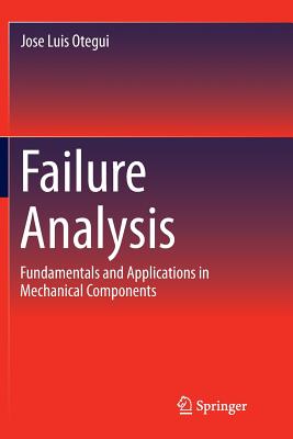 Failure Analysis: Fundamentals and Applications in Mechanical Components - Otegui, Jose Luis