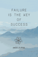 Failure Is The Key Of Success: Aikido Journal Training Session Notes for Aikido Practitioners