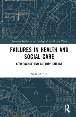 Failures in Health and Social Care: Governance and Culture Change - Small, Neil