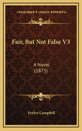 Fair, But Not False V3: A Novel (1875)