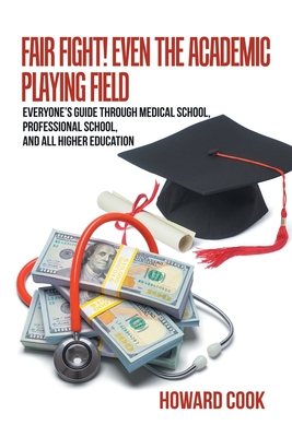 Fair Fight! Even the Academic Playing Field: Everyone's Guide Through Medical School, Professional School, and All Higher Education - Cook, Howard