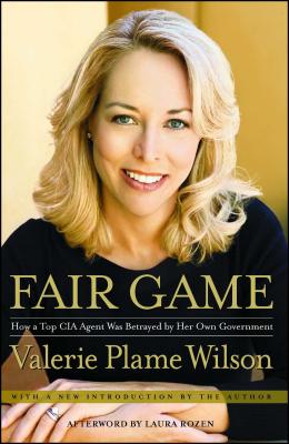 Fair Game: How a Top Spy Was Betrayed by Her Own Government - Wilson, Valerie Plame, and Rozen, Laura (Afterword by)