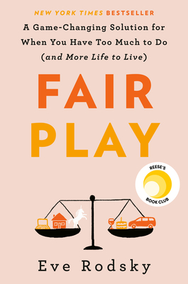 Fair Play: A Game-Changing Solution for When You Have Too Much to Do (and More Life to Live) - Rodsky, Eve