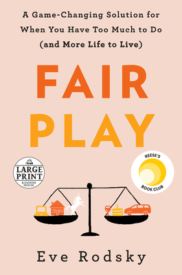 Fair Play: A Game-Changing Solution for When You Have Too Much to Do (and More Life to Live) - Rodsky, Eve