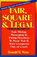 Fair, Square & Legal: Safe Hiring, Managing & Firing Practices to Keep You & Your Company Out of Court