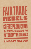 Fair Trade Rebels: Coffee Production and Struggles for Autonomy in Chiapas