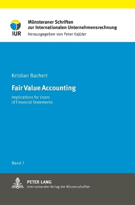 Fair Value Accounting: Implications for Users of Financial Statements - Kajter, Peter (Series edited by), and Bachert, Kristian