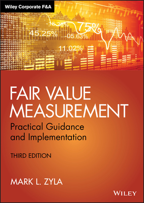 Fair Value Measurement: Practical Guidance and Implementation - Zyla, Mark L