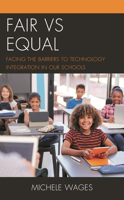 Fair vs Equal: Facing the Barriers to Technology Integration in Our Schools - Wages, Michele
