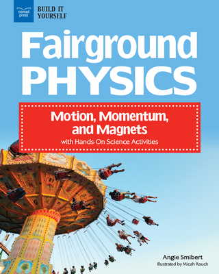 Fairground Physics: Motion, Momentum, and Magnets with Hands-On Science Activities - Smibert, Angie