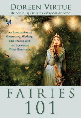 Fairies 101: An Introduction to Connecting, Working, and Healing with the Fairies and Other E Lementals - Virtue, Doreen, Ph.D., M.A., B.A.