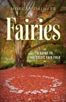 Fairies:: A Guide to the Celtic Fair Folk - Daimler, Morgan
