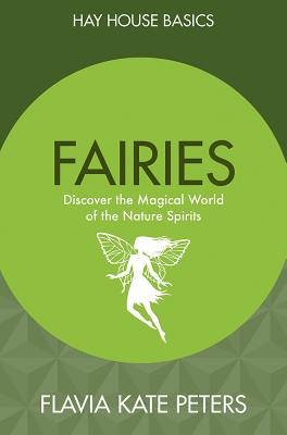 Fairies: Discover the Magical World of the Nature Spirits - Peters, Flavia Kate