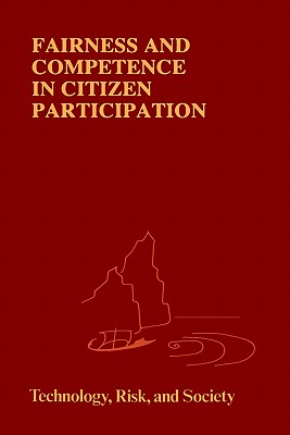 Fairness and Competence in Citizen Participation: Evaluating Models for Environmental Discourse - Renn, Ortwin (Editor), and Webler, Thomas (Editor), and Wiedemann, Peter, MD (Editor)