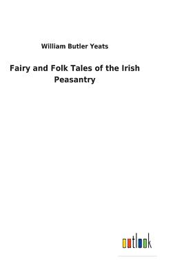 Fairy and Folk Tales of the Irish Peasantry - Yeats, William Butler