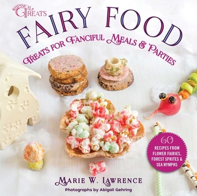 Fairy Food: Treats for Fanciful Meals & Parties - Lawrence, Marie W