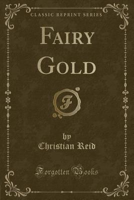 Fairy Gold (Classic Reprint) - Reid, Christian