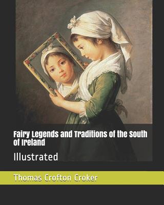 Fairy Legends and Traditions of the South of Ireland: Illustrated - Croker, Thomas Crofton