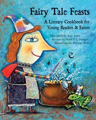 Fairy Tale Feasts: A Literary Cookbook for Young Readers and Eaters - Yolen, Jane, and Stemple, Heidi E y