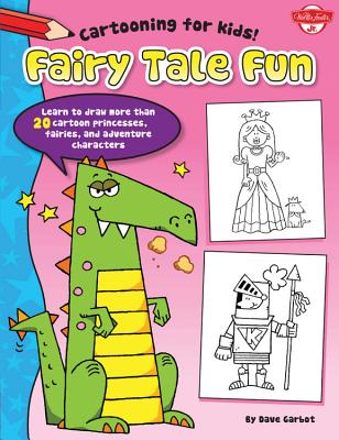 Fairy Tale Fun: Learn to Draw More Than 20 Cartoon Princesses, Fairies, and Adventure Characters - Garbot, Dave