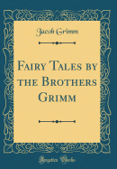 Fairy Tales by the Brothers Grimm (Classic Reprint)