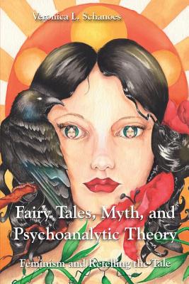 Fairy Tales, Myth, and Psychoanalytic Theory: Feminism and Retelling the Tale - Schanoes, Veronica L.