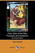 Fairy Tales of the Slav Peasants and Herdsmen (Illustrated Edition) (Dodo Press)