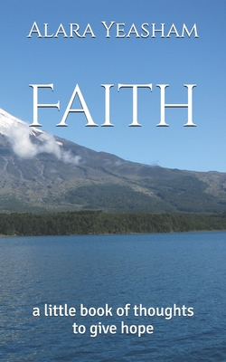 Faith: a little book of thoughts to give hope - Yeasham, Alara