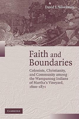 Faith and Boundaries: Colonists, Christianity, and Community among the Wampanoag Indians of Martha's Vineyard, 1600-1871 - Silverman, David J.