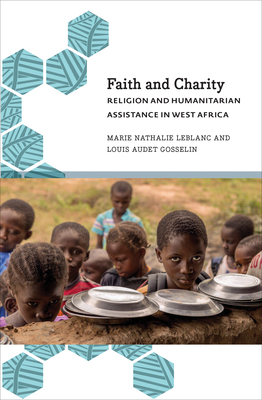 Faith and Charity: Religion and Humanitarian Assistance in West Africa - LeBlanc, Marie Nathalie (Editor), and Gosselin, Louis Audet (Editor), and Watts, Steven (Translated by)