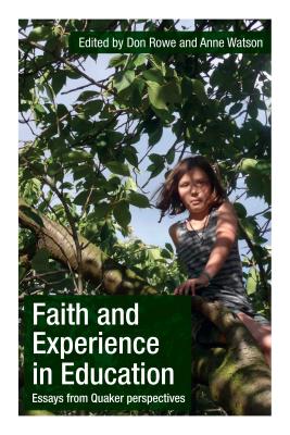 Faith and Experience in Education: Essays from Quaker Perspectives - Watson, Anne, Ms. (Editor), and Rowe, Don (Editor)