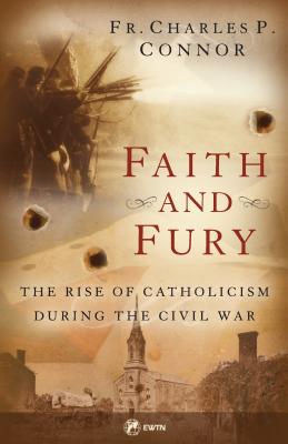 Faith and Fury: The Rise of Catholicism During the Civil War - Connor, Fr Charles