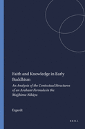Faith and Knowledge in Early Buddhism: An Analysis of the Contextual Structures of an Arahant-Formula in the Majjhima-Nikaya