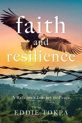 Faith and Resilience: A Refugee's Journey to Peace - Tokpa, Eddie, and Sittser, Gerald L (Foreword by)