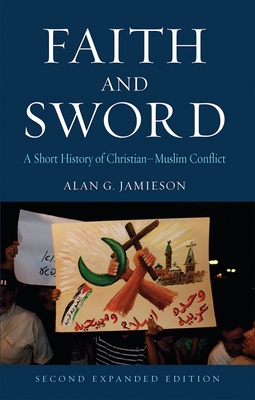 Faith and Sword: A Short History of Christian-Muslim Conflict - Jamieson, Alan G.