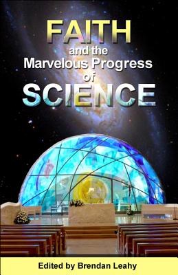 Faith and the Marvelous Progress of Science - Leahy, Brendan (Editor)