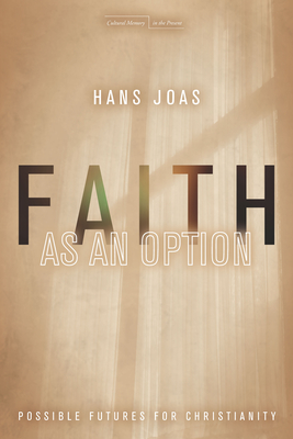 Faith as an Option: Possible Futures for Christianity - Joas, Hans