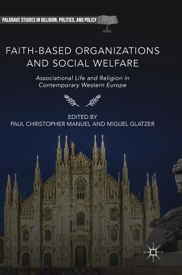 Faith-Based Organizations and Social Welfare: Associational Life and Religion in Contemporary Western Europe - Manuel, Paul Christopher (Editor), and Glatzer, Miguel (Editor)