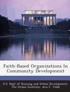 Faith-Based Organizations in Community Development - U S Dept of Housing and Urban Developme (Creator), and The Urban Institute (Creator), and Vidal, Avis C, Dr.