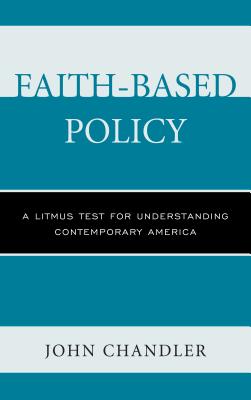 Faith-Based Policy: A Litmus Test for Understanding Contemporary America - Chandler, John