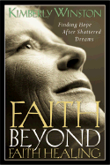 Faith Beyond Faith Healing: Finding Hope After Shattered Dreams