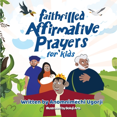 Faith-Filled Affirmative Prayers for Kids: Inspiring Little Hearts to Speak Big Prayers - Ugorji, Anomnimechi