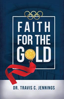 Faith for the Gold - Jennings, Travis C
