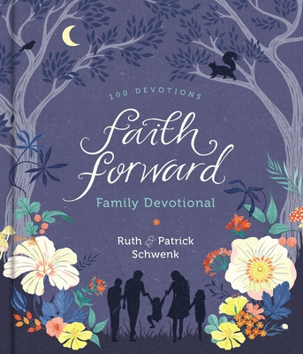 Faith Forward Family Devotional: 100 Devotions - Schwenk, Patrick, and Schwenk, Ruth
