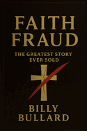 Faith Fraud: VOLUME I: The Greatest Story ever Sold