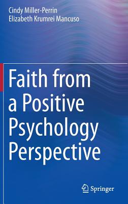 Faith from a Positive Psychology Perspective - Miller-Perrin, Cindy, and Krumrei Mancuso, Elizabeth