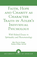 Faith, Hope and Charity as Character Traits in Adler's Individual Psychology: With Related Essays in Spirituality and Phenomenology