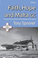 Faith, Hope and Malta GC: Ground and Air Heroes of the George Cross Island